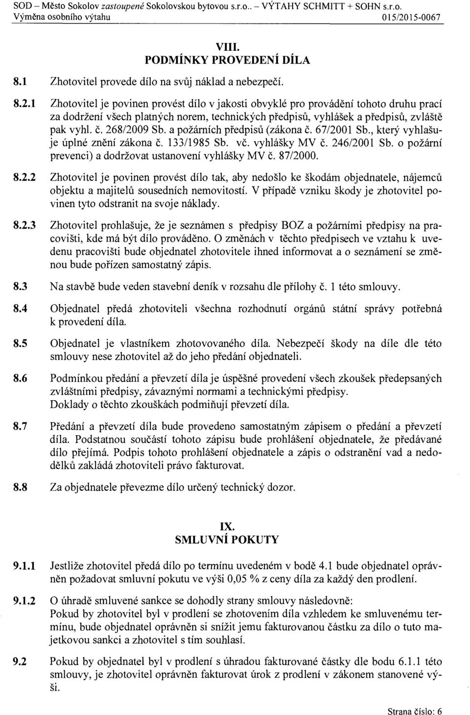 268/2009 Sb. a požárních p ředpisů (zákona č. 67/2001 Sb., který vyhlašuje úpiné zn ění zákona č. 133/1985 Sb. vč. vyhlášky MV č. 246/2001 Sb. o požární prevenci) a dodržovat ustanovení vyhlášky MV č.