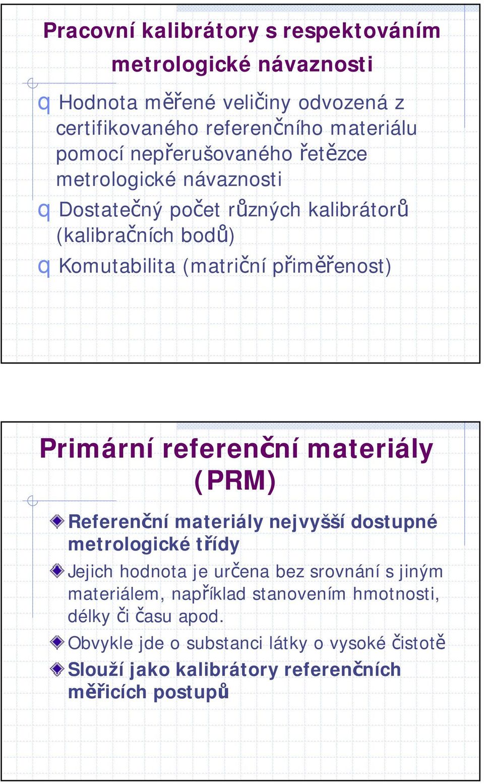 Primární referenční materiály (PRM) Referenční materiály nejvyšší dostupné metrologické třídy Jejich hodnota je určena bez srovnání s jiným