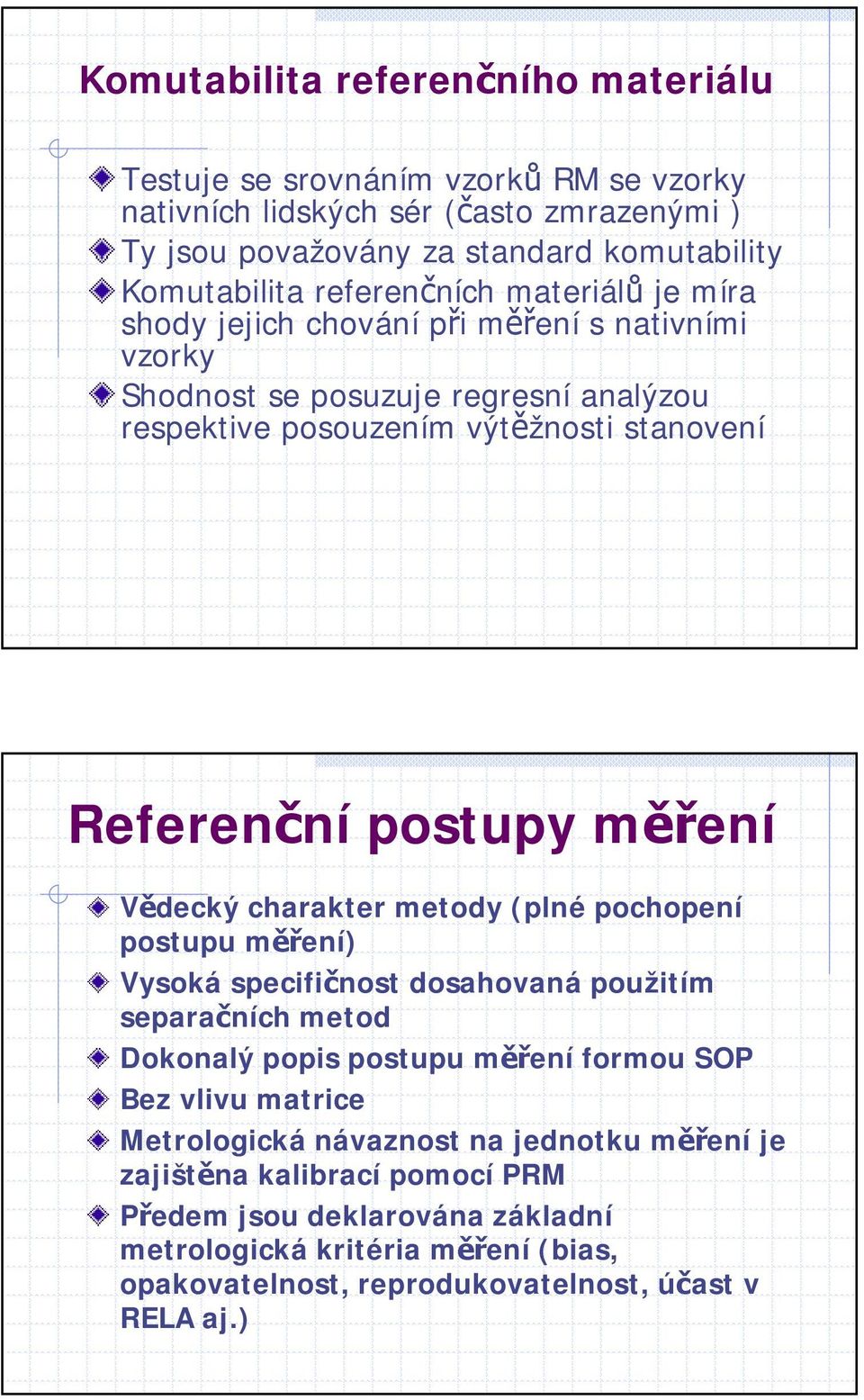 měření Vědecký charakter metody (plné pochopení postupu měření) Vysoká specifičnost dosahovaná použitím separačních metod Dokonalý popis postupu měření formou SOP Bez vlivu matrice