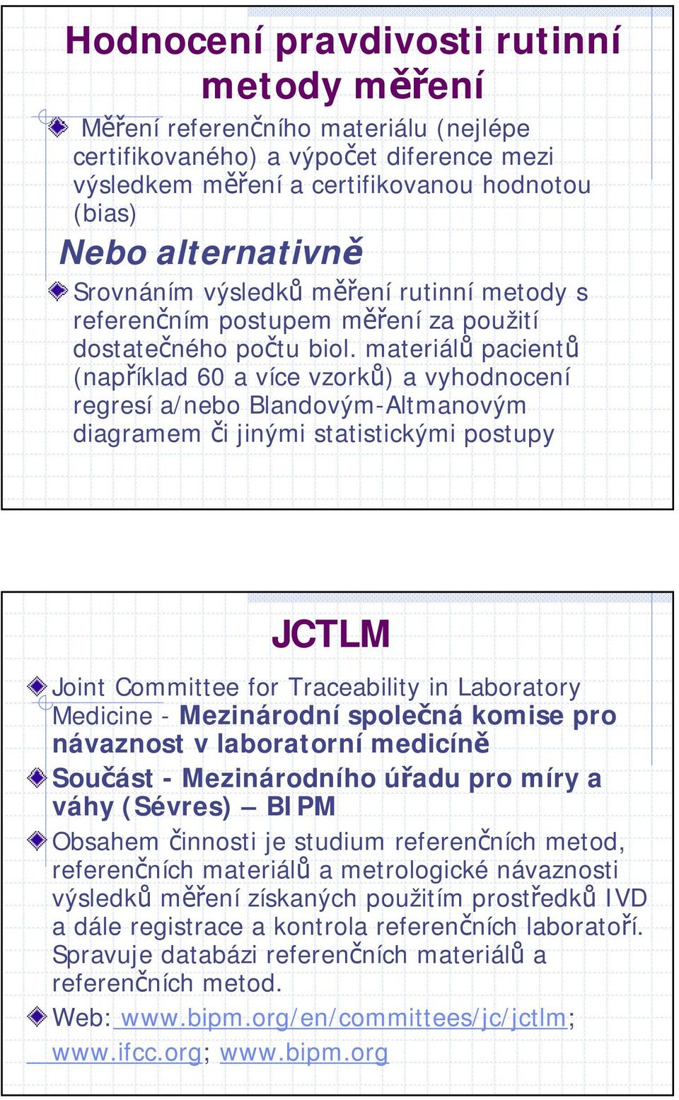materiálů pacientů (například 60 a více vzorků) a vyhodnocení regresí a/nebo Blandovým-Altmanovým diagramem či jinými statistickými postupy JCTLM Joint Committee for Traceability in Laboratory