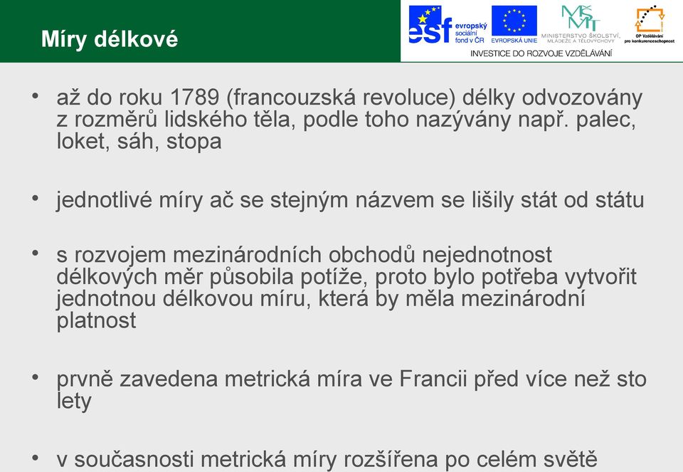 nejednotnost délkových měr působila potíže, proto bylo potřeba vytvořit jednotnou délkovou míru, která by měla