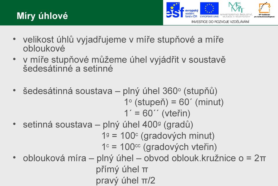 60 (minut) 1 = 60 (vteřin) setinná soustava plný úhel 400 g (gradů) 1 g = 100 c (gradových minut) 1 c =