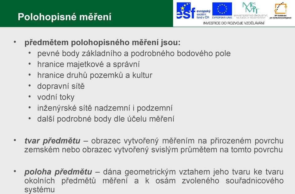 měření tvar předmětu obrazec vytvořený měřením na přirozeném povrchu zemském nebo obrazec vytvořený svislým průmětem na tomto