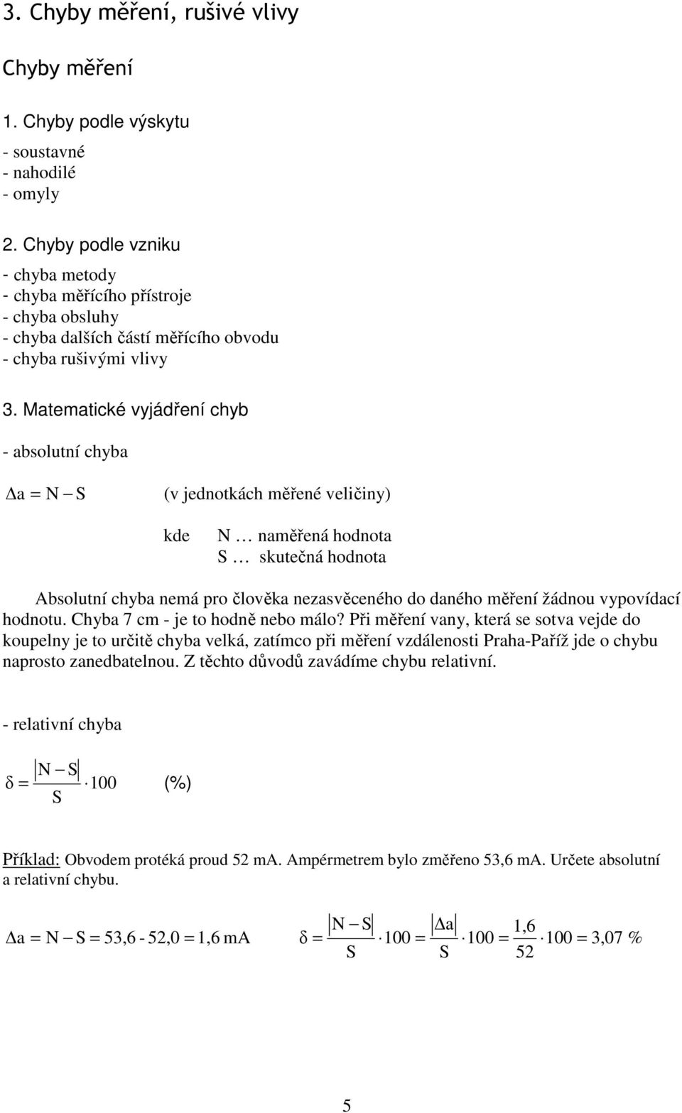 Matematické vyjádření chyb - absolutní chyba a N S (v jednotkách měřené veličiny) kde N naměřená hodnota S skutečná hodnota bsolutní chyba nemá pro člověka nezasvěceného do daného měření žádnou