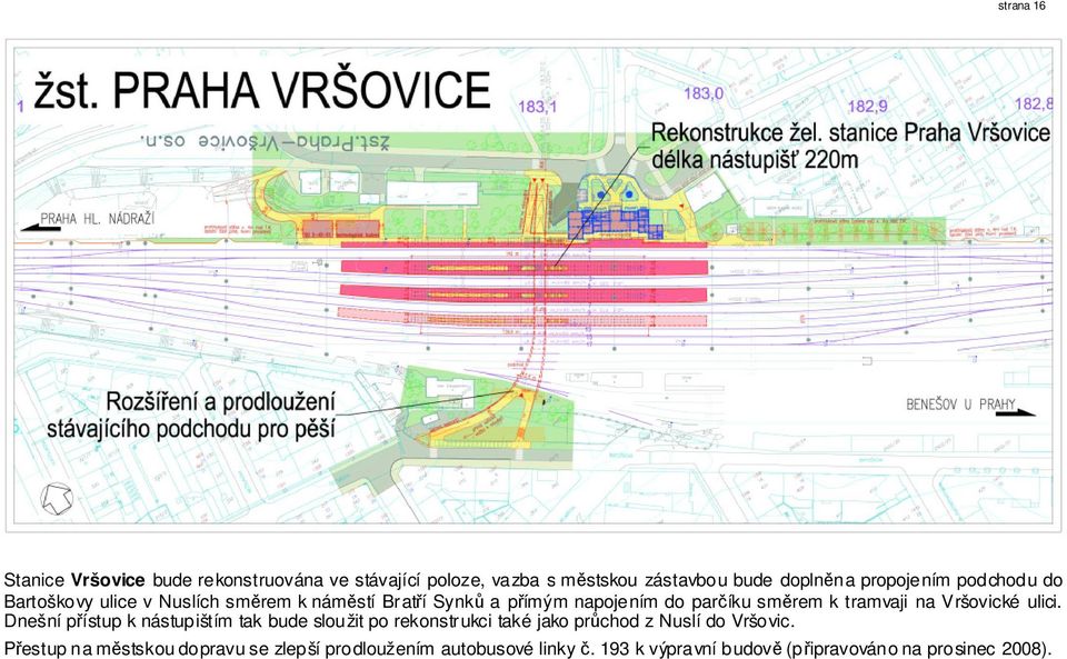 Vršovické ulici. Dnešní přístup k nástupištím tak bude sloužit po rekonstrukci také jako průchod z Nuslí do Vršovic.