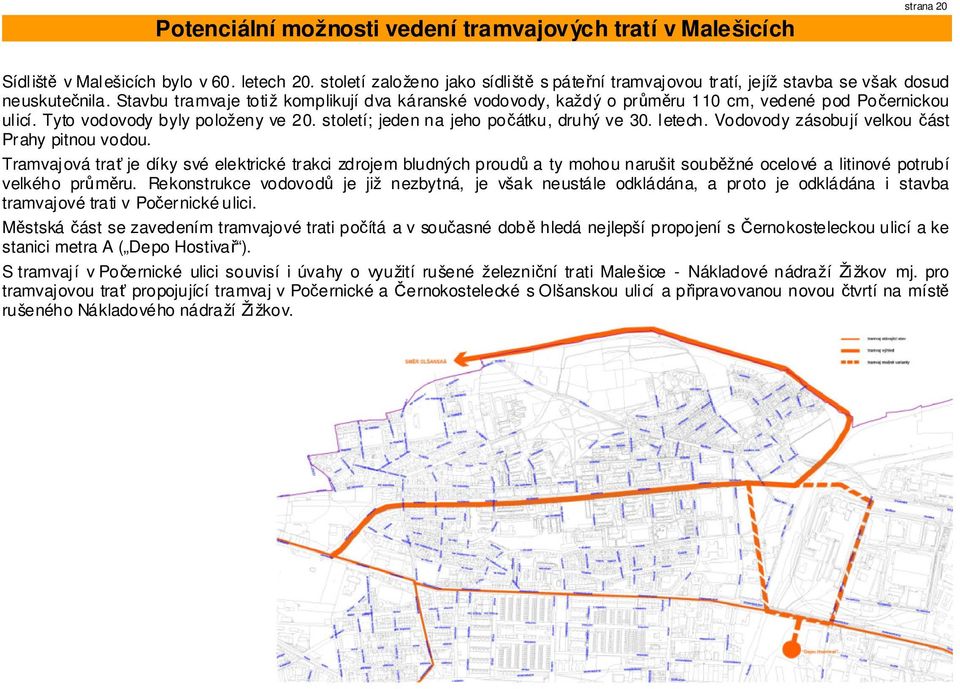 Stavbu tramvaje totiž komplikují dva káranské vodovody, každý o průměru 110 cm, vedené pod Počernickou ulicí. Tyto vodovody byly položeny ve 20. století; jeden na jeho počátku, druhý ve 30. letech.