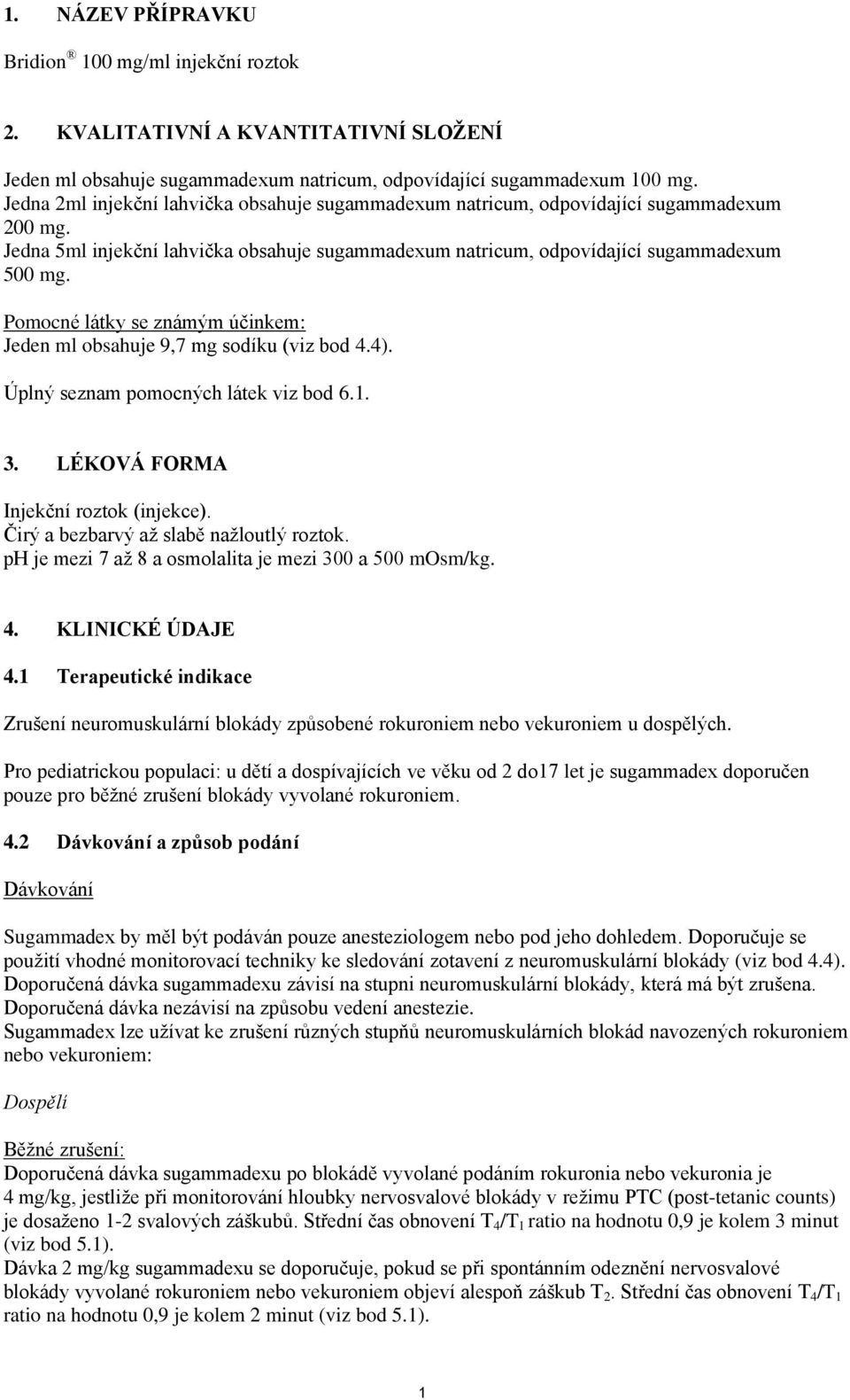 Pomocné látky se známým účinkem: Jeden ml obsahuje 9,7 mg sodíku (viz bod 4.4). Úplný seznam pomocných látek viz bod 6.1. 3. LÉKOVÁ FORMA Injekční roztok (injekce).