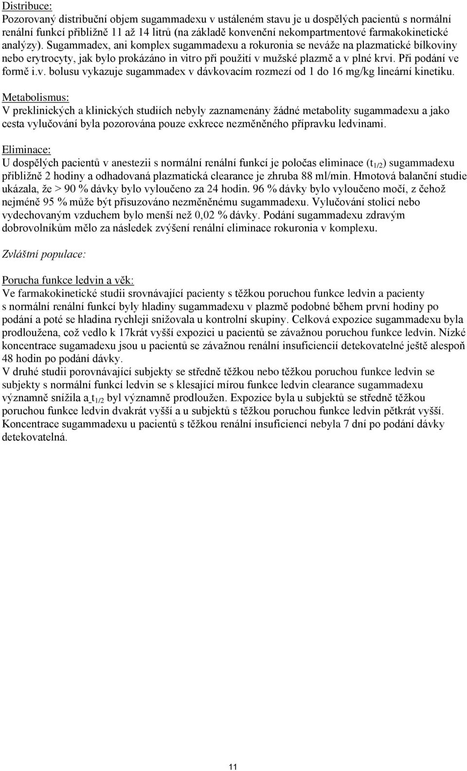 Při podání ve formě i.v. bolusu vykazuje sugammadex v dávkovacím rozmezí od 1 do 16 mg/kg lineární kinetiku.