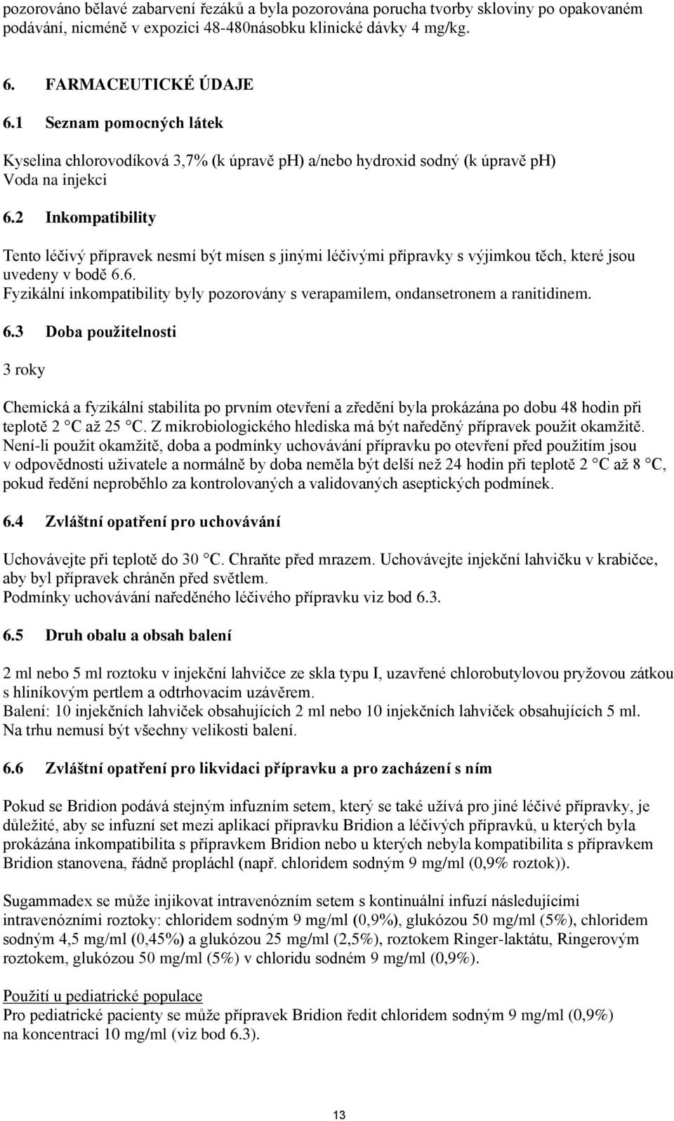 2 Inkompatibility Tento léčivý přípravek nesmí být mísen s jinými léčivými přípravky s výjimkou těch, které jsou uvedeny v bodě 6.