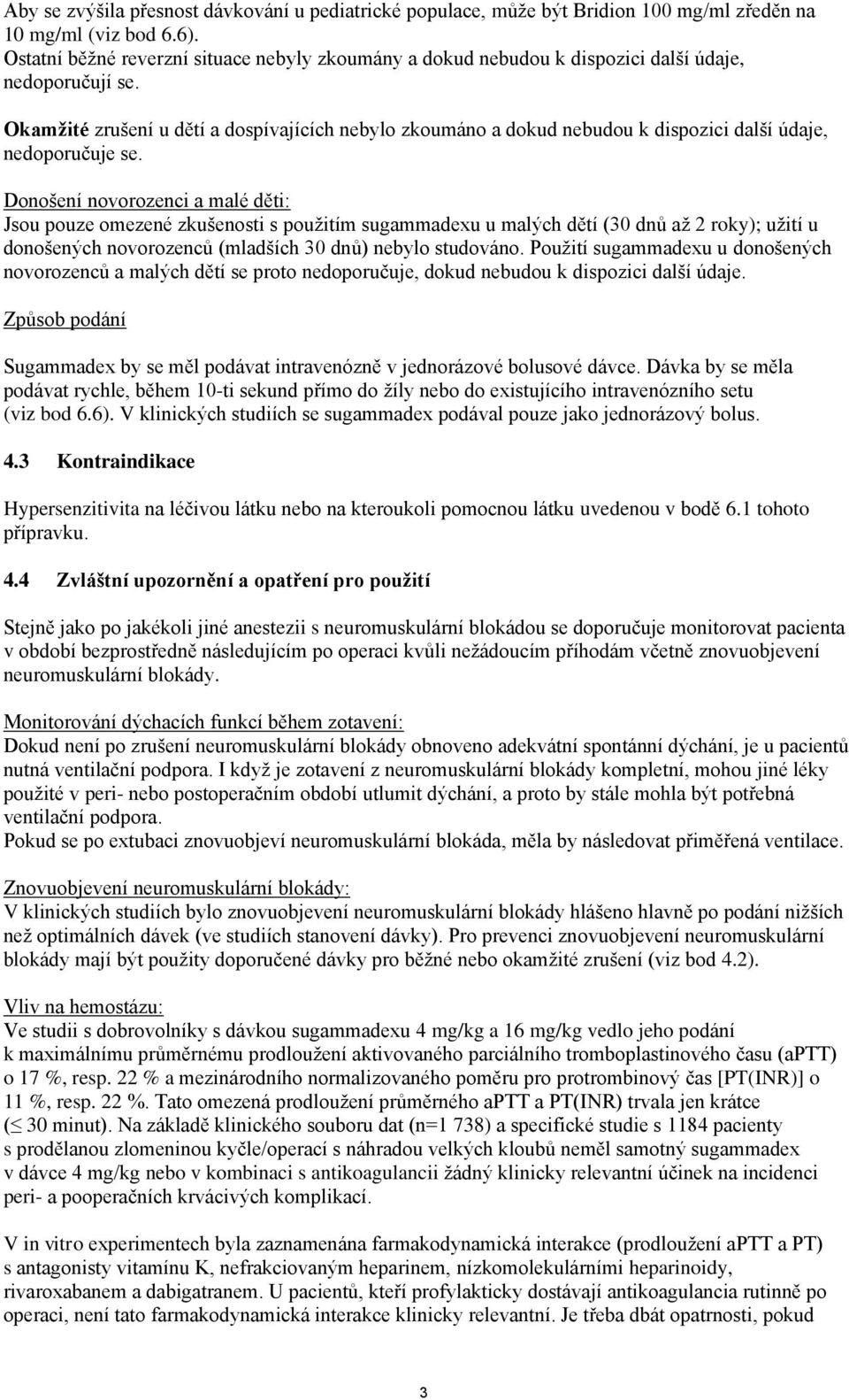 Okamžité zrušení u dětí a dospívajících nebylo zkoumáno a dokud nebudou k dispozici další údaje, nedoporučuje se.