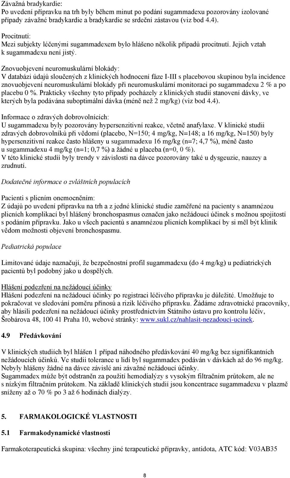 Znovuobjevení neuromuskulární blokády: V databázi údajů sloučených z klinických hodnocení fáze I-III s placebovou skupinou byla incidence znovuobjevení neuromuskulární blokády při neuromuskulární