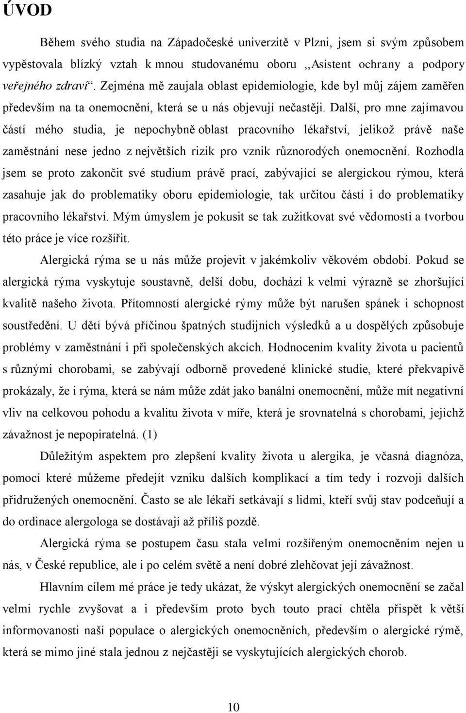 Další, pro mne zajímavou částí mého studia, je nepochybně oblast pracovního lékařství, jelikoţ právě naše zaměstnání nese jedno z největších rizik pro vznik různorodých onemocnění.