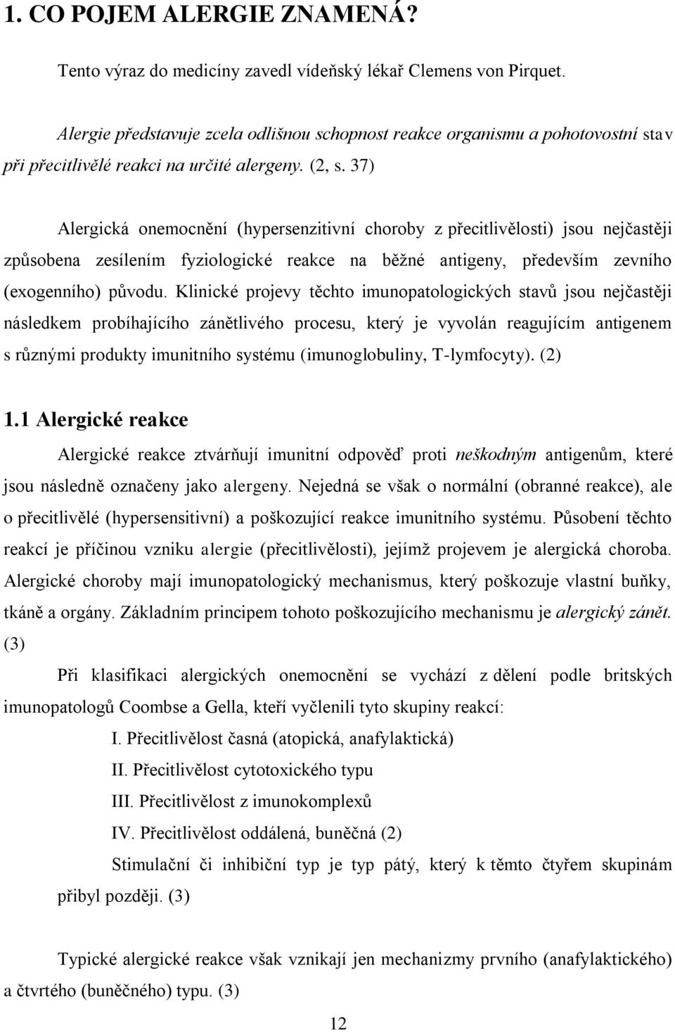 37) Alergická onemocnění (hypersenzitivní choroby z přecitlivělosti) jsou nejčastěji způsobena zesílením fyziologické reakce na běţné antigeny, především zevního (exogenního) původu.