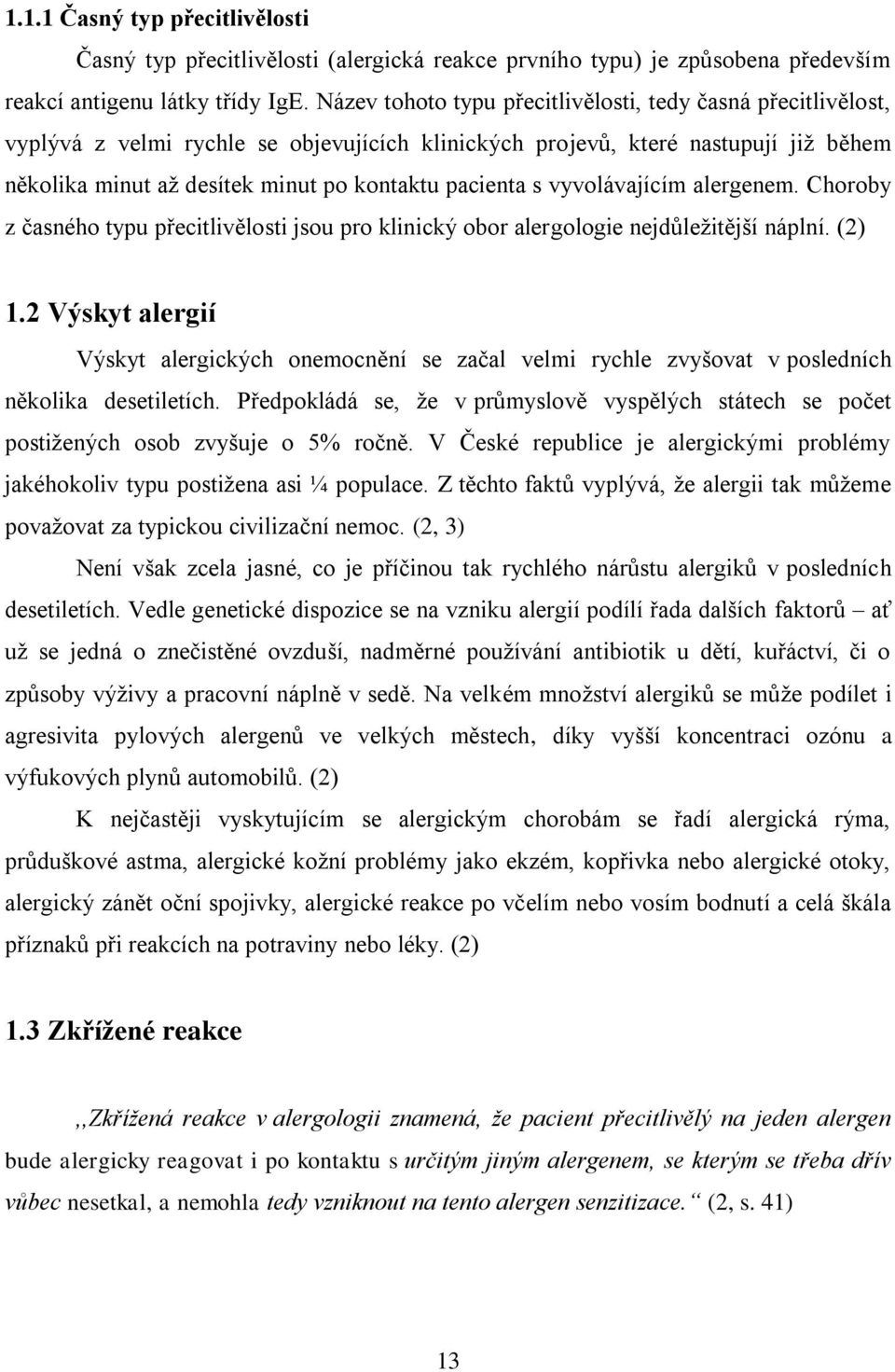 s vyvolávajícím alergenem. Choroby z časného typu přecitlivělosti jsou pro klinický obor alergologie nejdůleţitější náplní. (2) 1.