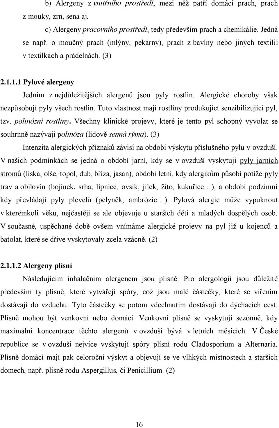 Alergické choroby však nezpůsobují pyly všech rostlin. Tuto vlastnost mají rostliny produkující senzibilizující pyl, tzv. polinózní rostliny.