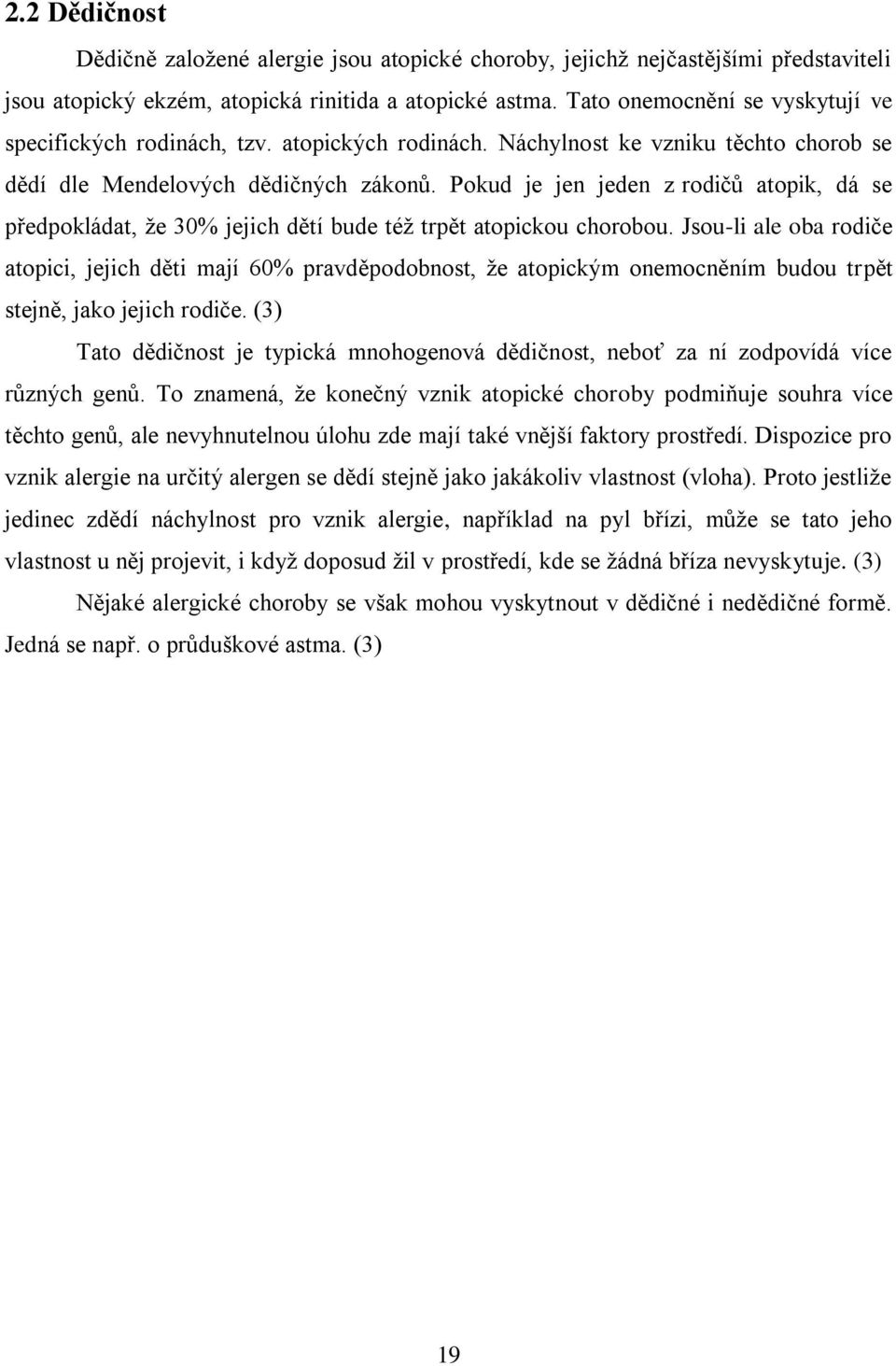 Pokud je jen jeden z rodičů atopik, dá se předpokládat, ţe 30% jejich dětí bude téţ trpět atopickou chorobou.