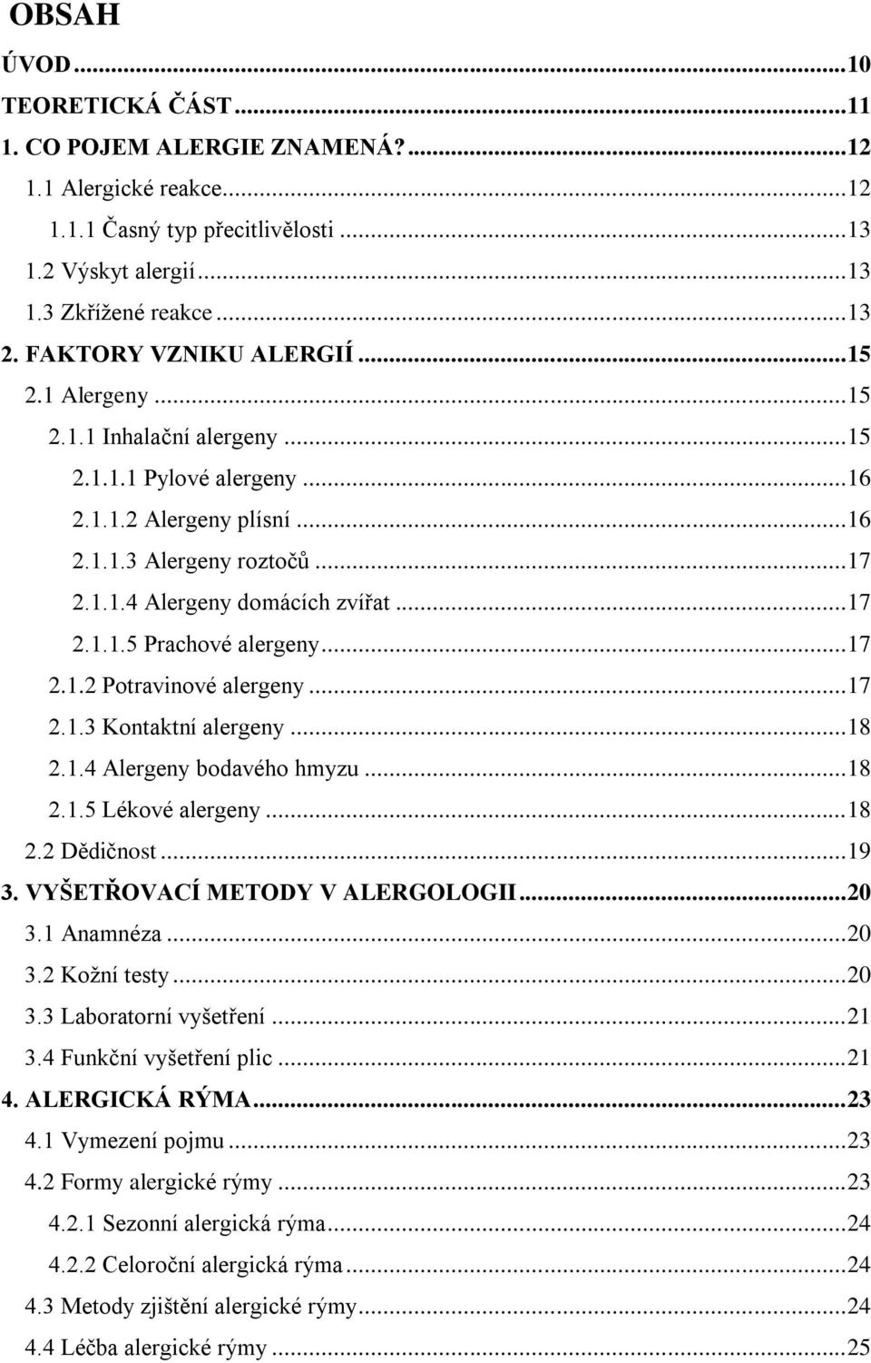 .. 17 2.1.1.5 Prachové alergeny... 17 2.1.2 Potravinové alergeny... 17 2.1.3 Kontaktní alergeny... 18 2.1.4 Alergeny bodavého hmyzu... 18 2.1.5 Lékové alergeny... 18 2.2 Dědičnost... 19 3.