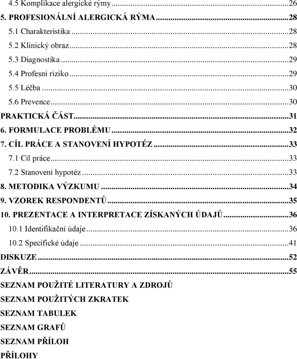 .. 33 7.2 Stanovení hypotéz... 33 8. METODIKA VÝZKUMU... 34 9. VZOREK RESPONDENTŮ... 35 10. PREZENTACE A INTERPRETACE ZÍSKANÝCH ÚDAJŮ... 36 10.