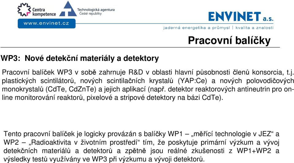 plastických scintilátorů, nových scintilačních krystalů (YAP:Ce) a nových polovodičových monokrystalů (CdTe, CdZnTe) a jejich aplikací (např.