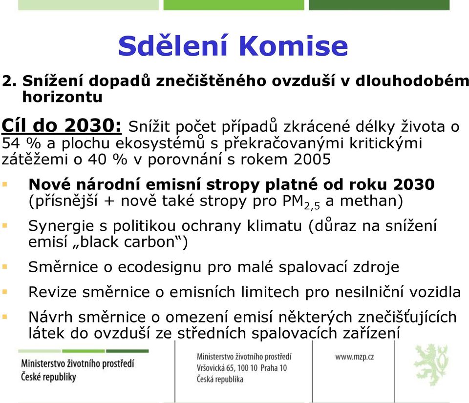 překračovanými kritickými zátěžemi o 40 % v porovnání s rokem 2005 Nové národní emisní stropy platné od roku 2030 (přísnější + nově také stropy pro PM 2,5