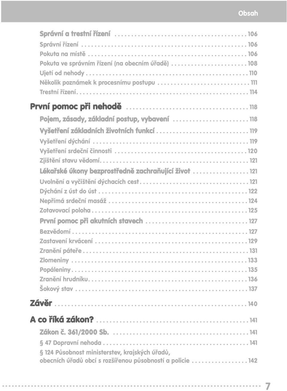 ........................... 111 Trestní řízení.................................................... 114 První pomoc při nehodě..................................... 118 Pojem, zásady, základní postup, vybavení.