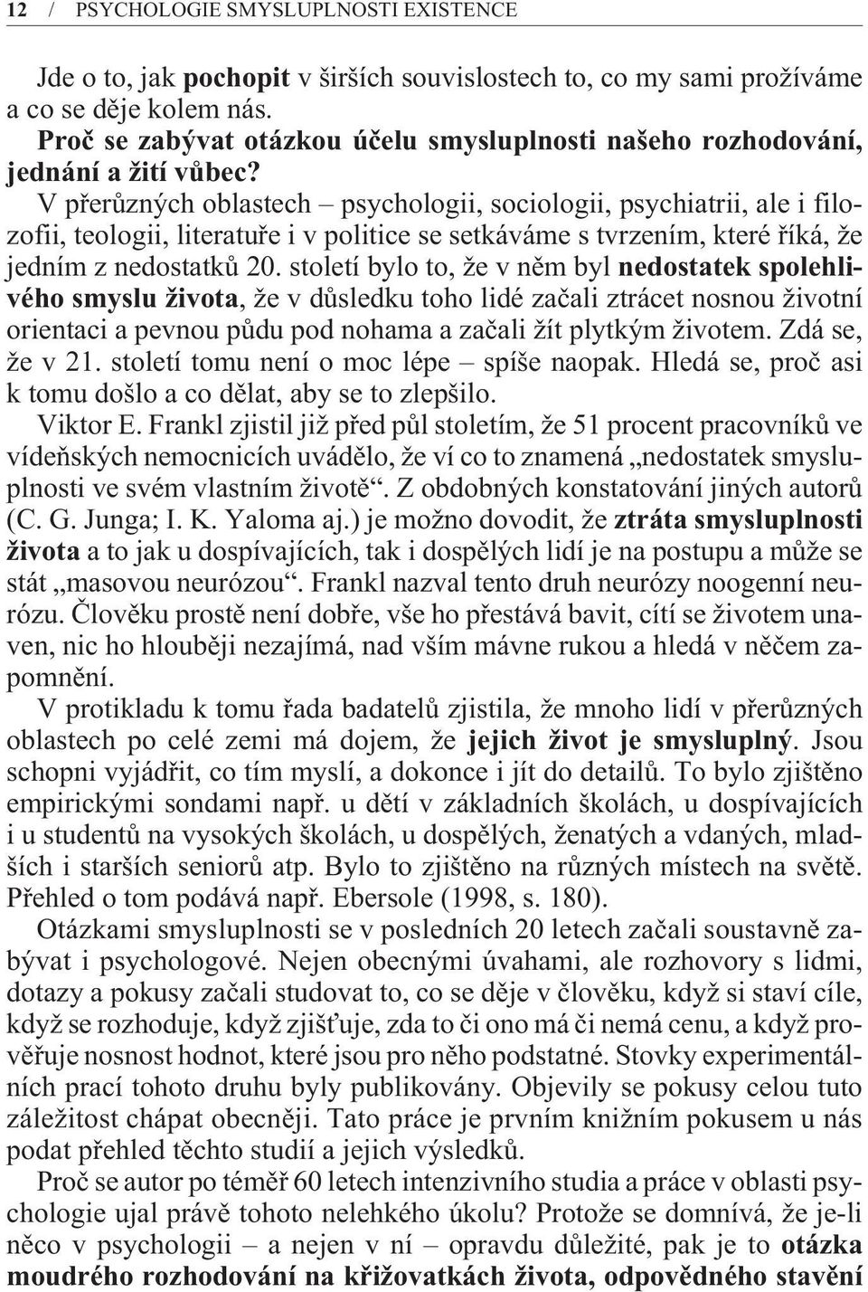 V pøerùzných oblastech psychologii, sociologii, psychiatrii, ale i filozofii, teologii, literatuøe i v politice se setkáváme s tvrzením, které øíká, že jedním z nedostatkù 20.