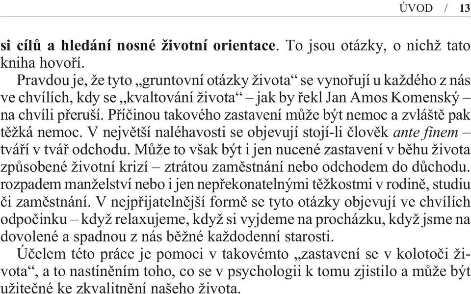 Pøíèinou takového zastavení mùže být nemoc a zvláštì pak tìžká nemoc. V nejvìtší naléhavosti se objevují stojí-li èlovìk ante finem tváøí v tváø odchodu.