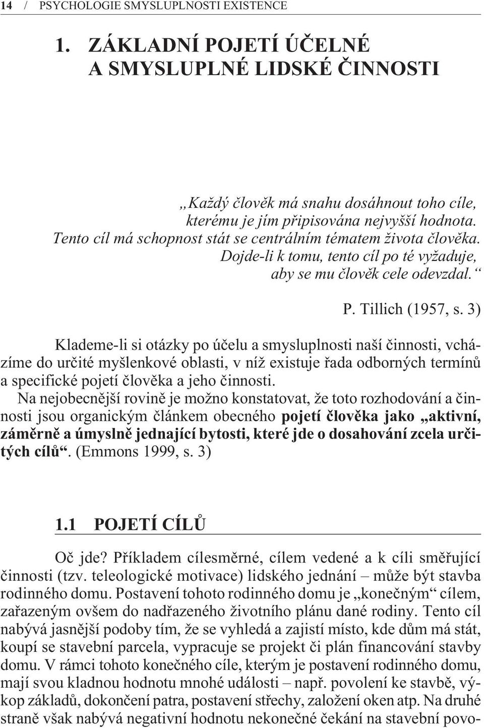 3) Klademe-li si otázky po úèelu a smysluplnosti naší èinnosti, vcházíme do urèité myšlenkové oblasti, v níž existuje øada odborných termínù a specifické pojetí èlovìka a jeho èinnosti.