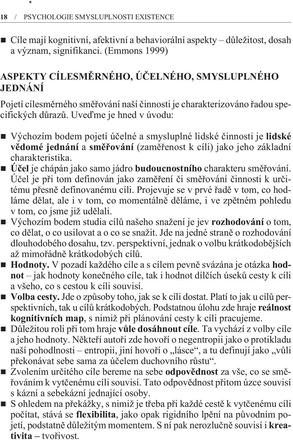 Uveïme je hned v úvodu: Výchozím bodem pojetí úèelné a smysluplné lidské èinnosti je lidské vìdomé jednání a smìøování (zamìøenost k cíli) jako jeho základní charakteristika.