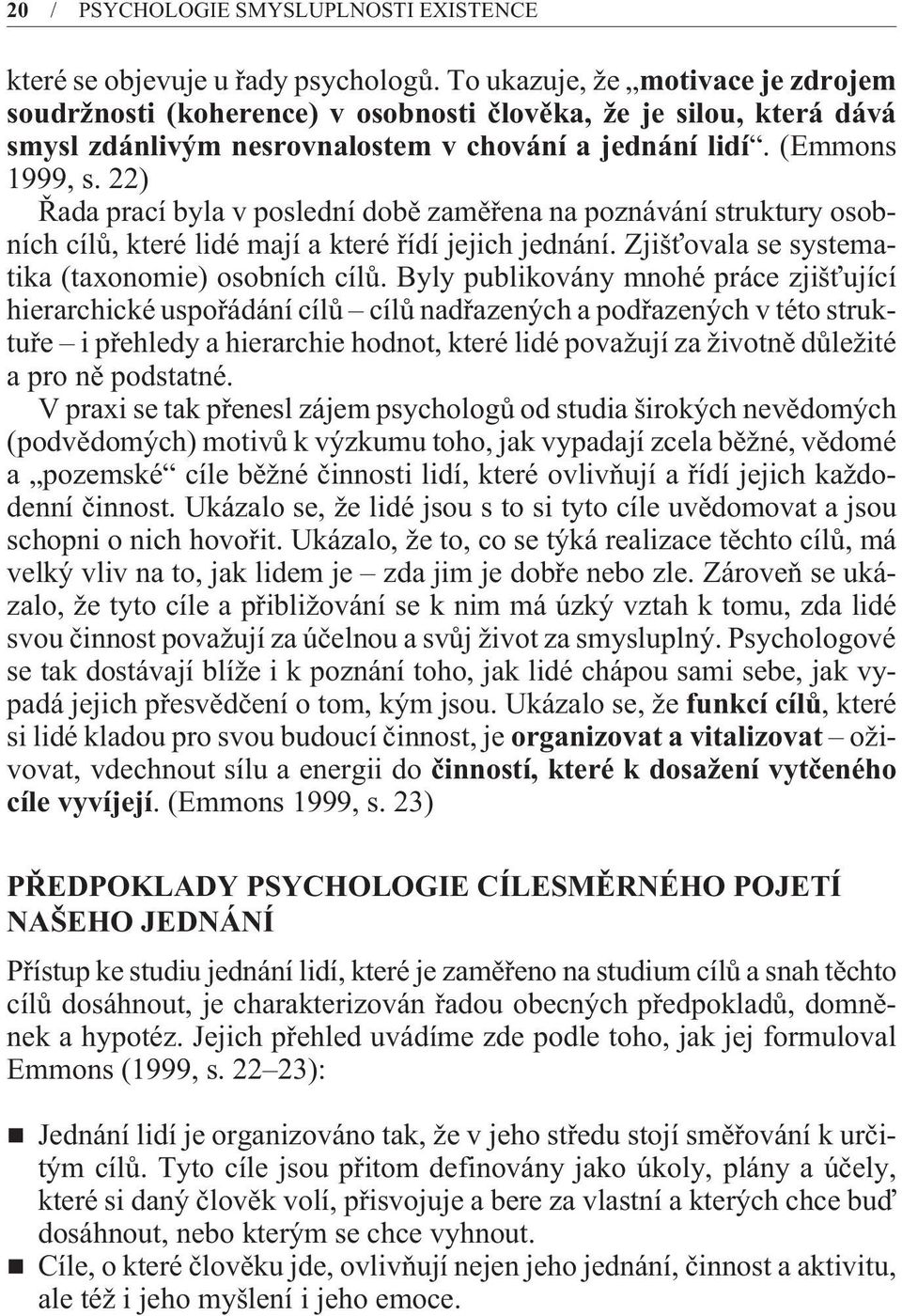 22) Øada prací byla v poslední dobì zamìøena na poznávání struktury osobních cílù, které lidé mají a které øídí jejich jednání. Zjišťovala se systematika (taxonomie) osobních cílù.