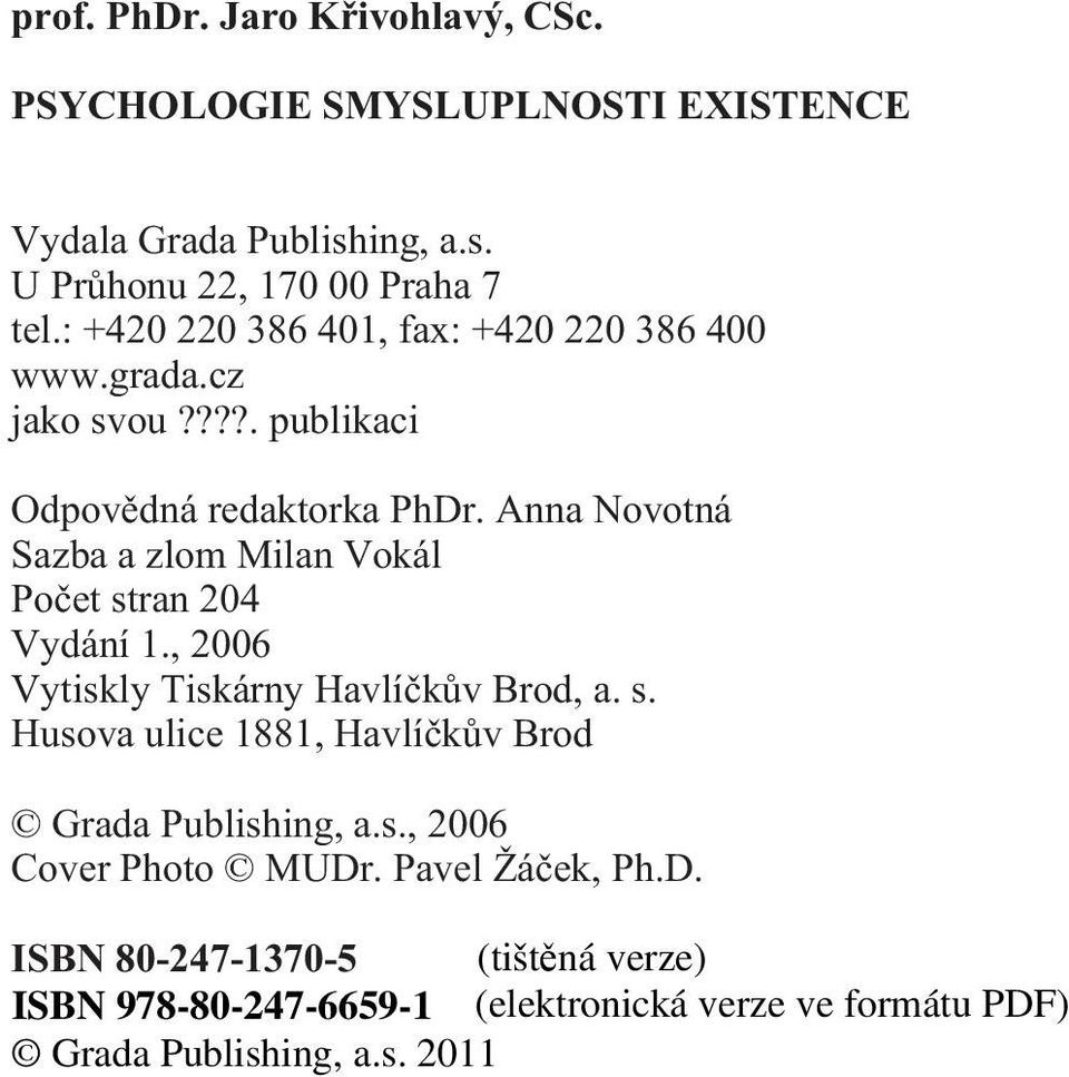 ???. publikaci Odpovìdná redaktorka PhDr. Anna Novotná Sazba a zlom Milan Vokál Poèet stran 204 Vydání 1.