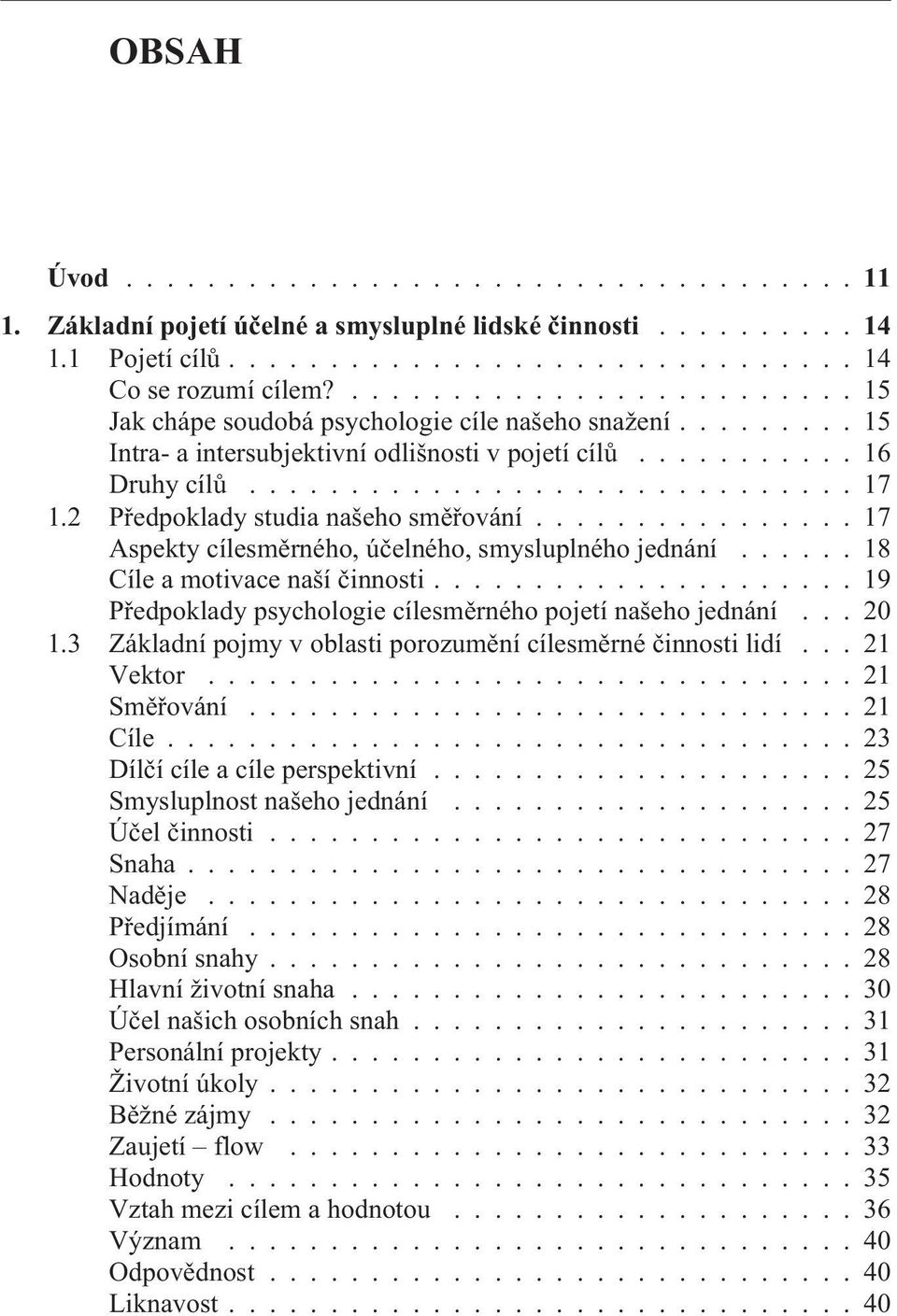 ............... 17 Aspekty cílesmìrného, úèelného, smysluplného jednání...... 18 Cíle a motivace naší èinnosti..................... 19 Pøedpoklady psychologie cílesmìrného pojetí našeho jednání... 20 1.