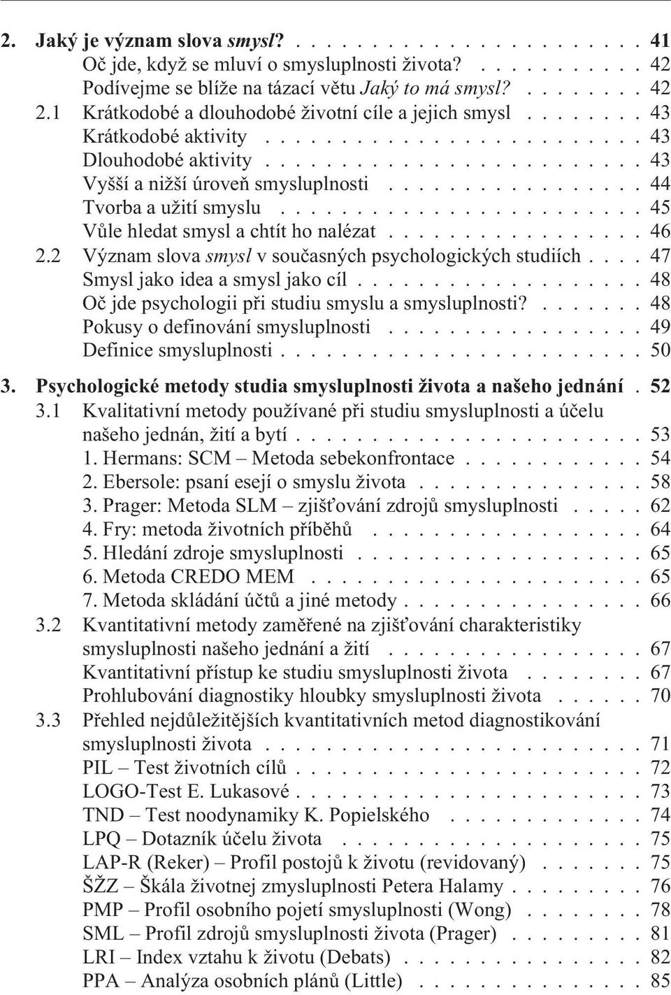 ................ 44 Tvorba a užití smyslu........................ 45 Vùle hledat smysl a chtít ho nalézat................. 46 2.2 Význam slova smysl v souèasných psychologických studiích.