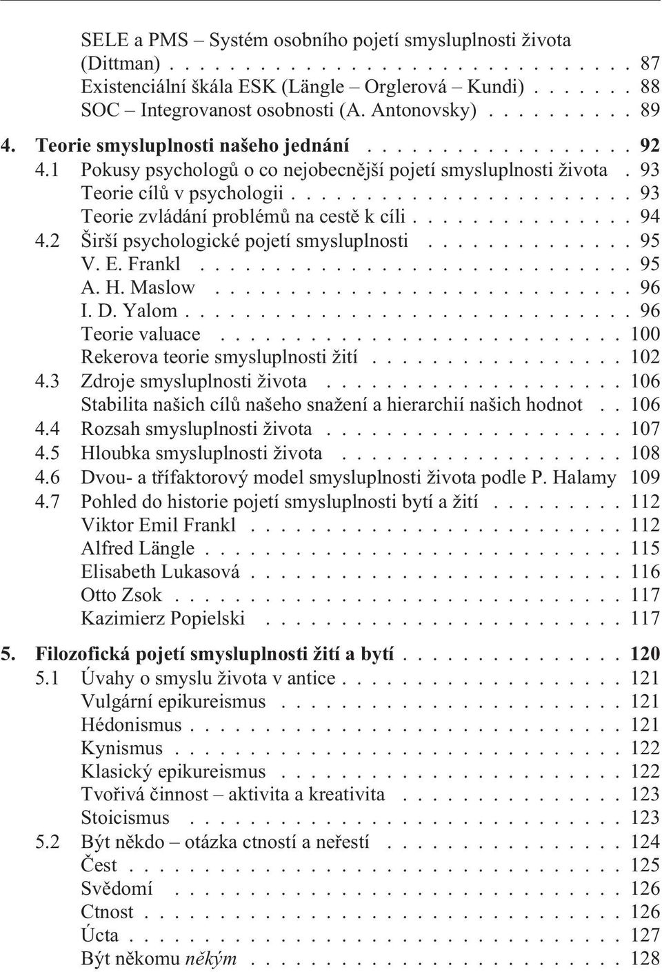 ...................... 93 Teorie zvládání problémù na cestì k cíli............... 94 4.2 Širší psychologické pojetí smysluplnosti.............. 95 V. E. Frankl............................. 95 A. H.