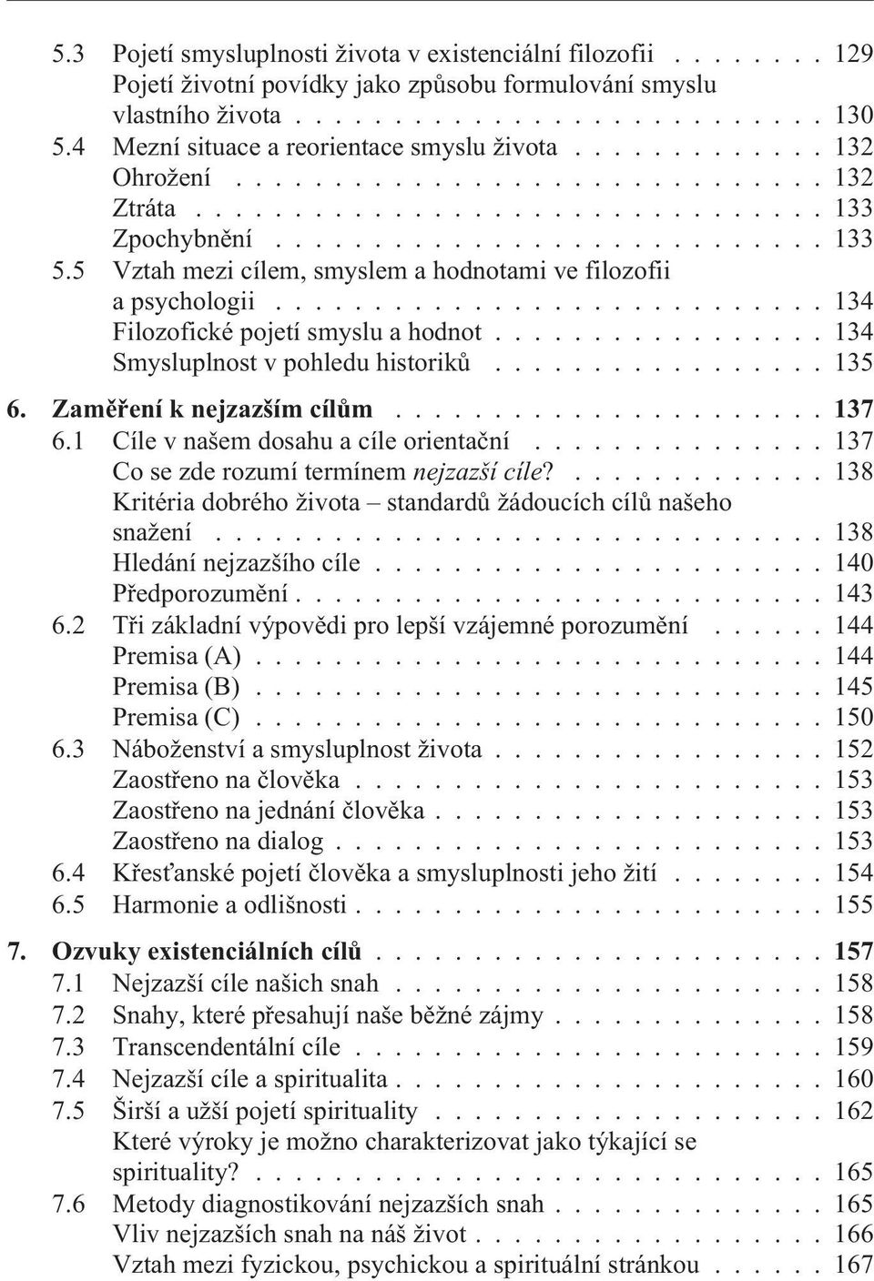 5 Vztah mezi cílem, smyslem a hodnotami ve filozofii a psychologii............................ 134 Filozofické pojetí smyslu a hodnot................. 134 Smysluplnost v pohledu historikù................. 135 6.