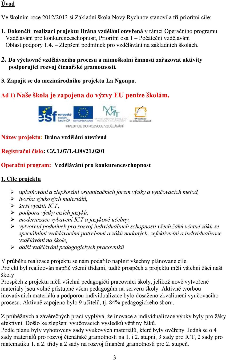 Zlepšení podmínek pro vzdělávání na základních školách. 2. Do výchovně vzdělávacího procesu a mimoškolní činnosti zařazovat aktivity podporující rozvoj čtenářské gramotnosti. 3.