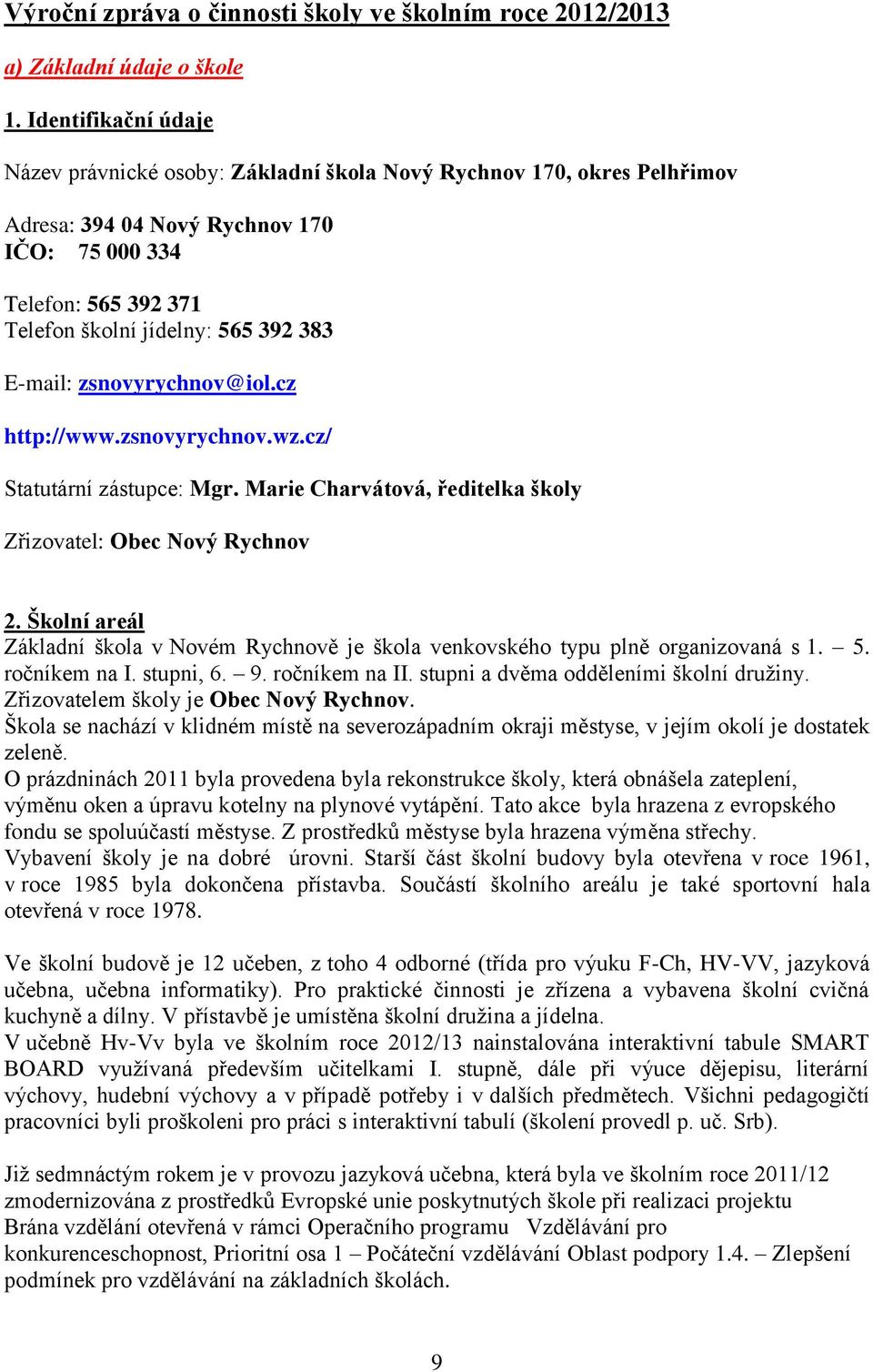 E-mail: zsnovyrychnov@iol.cz http://www.zsnovyrychnov.wz.cz/ Statutární zástupce: Mgr. Marie Charvátová, ředitelka školy Zřizovatel: Obec Nový Rychnov 2.