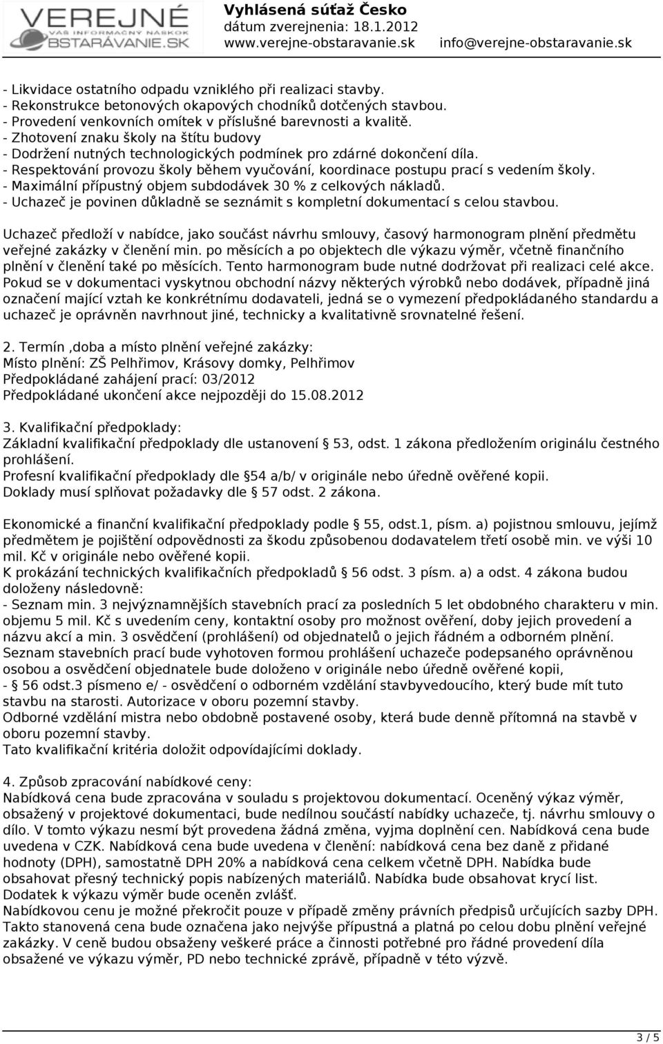 - Maximální přípustný objem subdodávek 30 % z celkových nákladů. - Uchazeč je povinen důkladně se seznámit s kompletní dokumentací s celou stavbou.