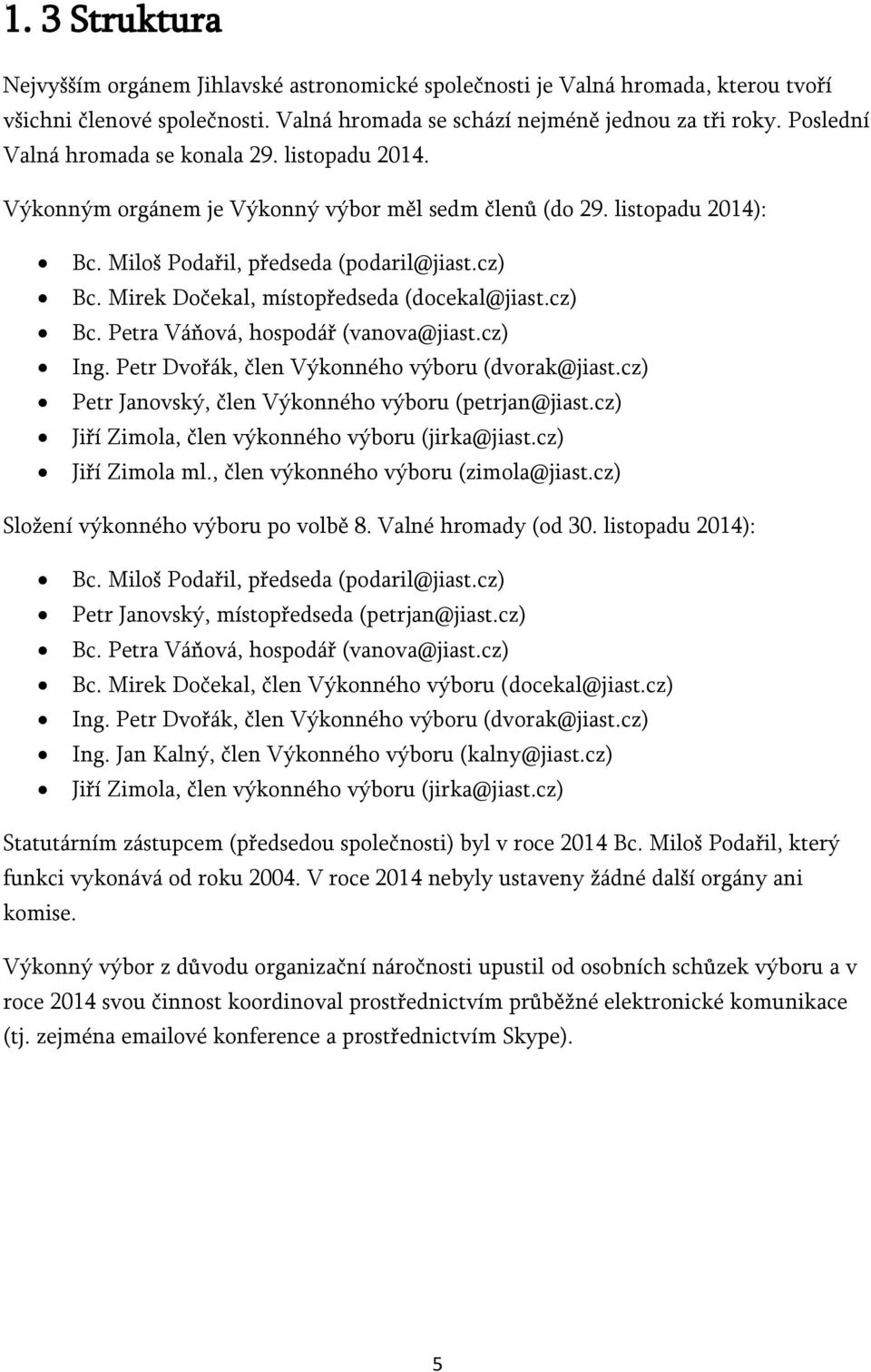 Mirek Dočekal, místopředseda (docekal@jiast.cz) Bc. Petra Váňová, hospodář (vanova@jiast.cz) Ing. Petr Dvořák, člen Výkonného výboru (dvorak@jiast.