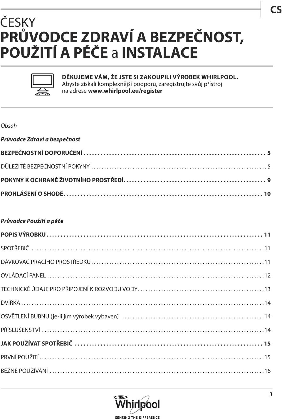 .. 5 DŮLEŽITÉ BEZPEČNOSTNÍ POKYNY....5 POKYNY K OCHRANĚ ŽIVOTNÍHO PROSTŘEDÍ... 9 PROHLÁŠENÍ O SHODĚ...10 Průvodce Použití a péče POPIS VÝROBKU...11 SPOTŘEBIČ.