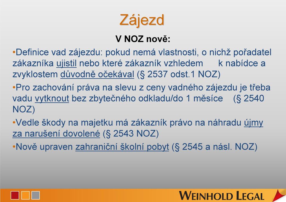 1 NOZ) Pro zachování práva na slevu z ceny vadného zájezdu je třeba vadu vytknout bez zbytečného odkladu/do 1