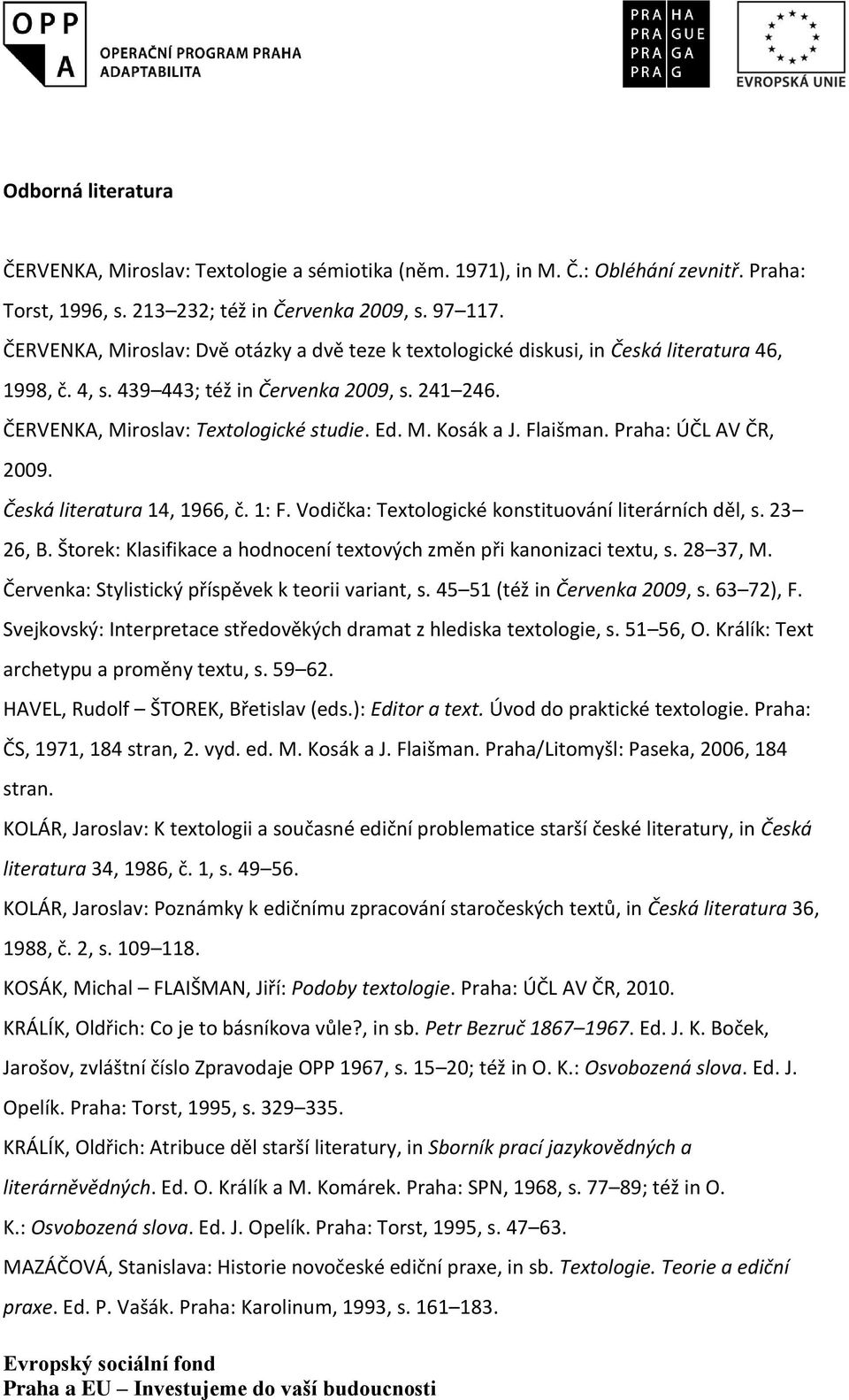 Flaišman. Praha: ÚČL AV ČR, 2009. Česká literatura 14, 1966, č. 1: F. Vodička: Textologické konstituování literárních děl, s. 23 26, B.