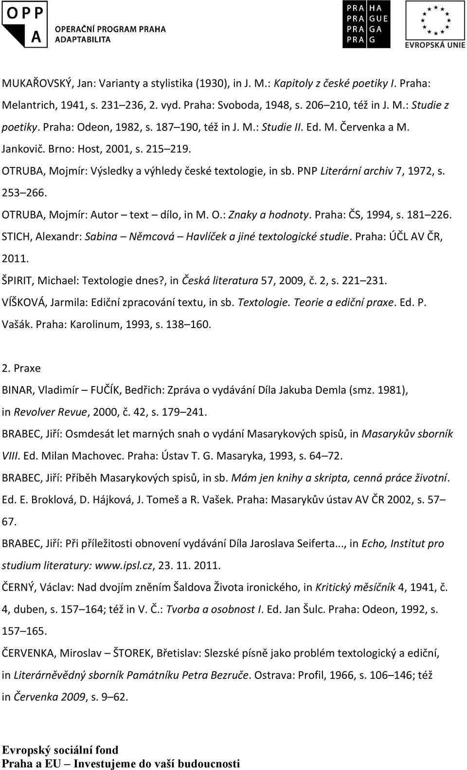 PNP Literární archiv 7, 1972, s. 253 266. OTRUBA, Mojmír: Autor text dílo, in M. O.: Znaky a hodnoty. Praha: ČS, 1994, s. 181 226. STICH, Alexandr: Sabina Němcová Havlíček a jiné textologické studie.