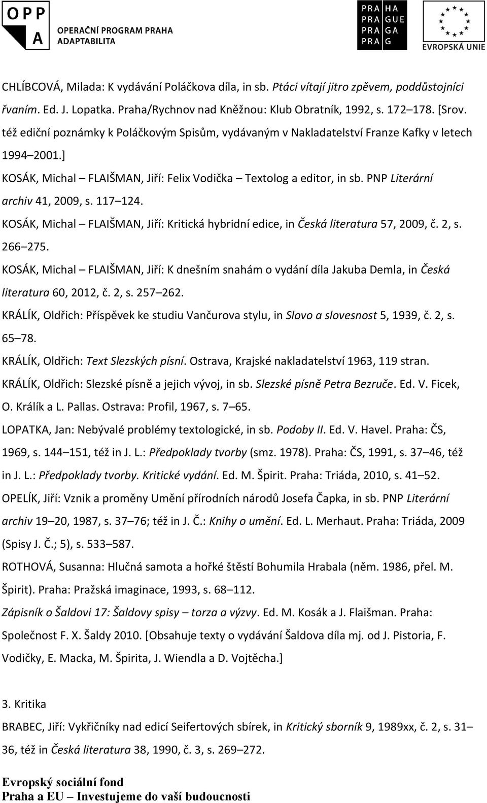 PNP Literární archiv 41, 2009, s. 117 124. KOSÁK, Michal FLAIŠMAN, Jiří: Kritická hybridní edice, in Česká literatura 57, 2009, č. 2, s. 266 275.
