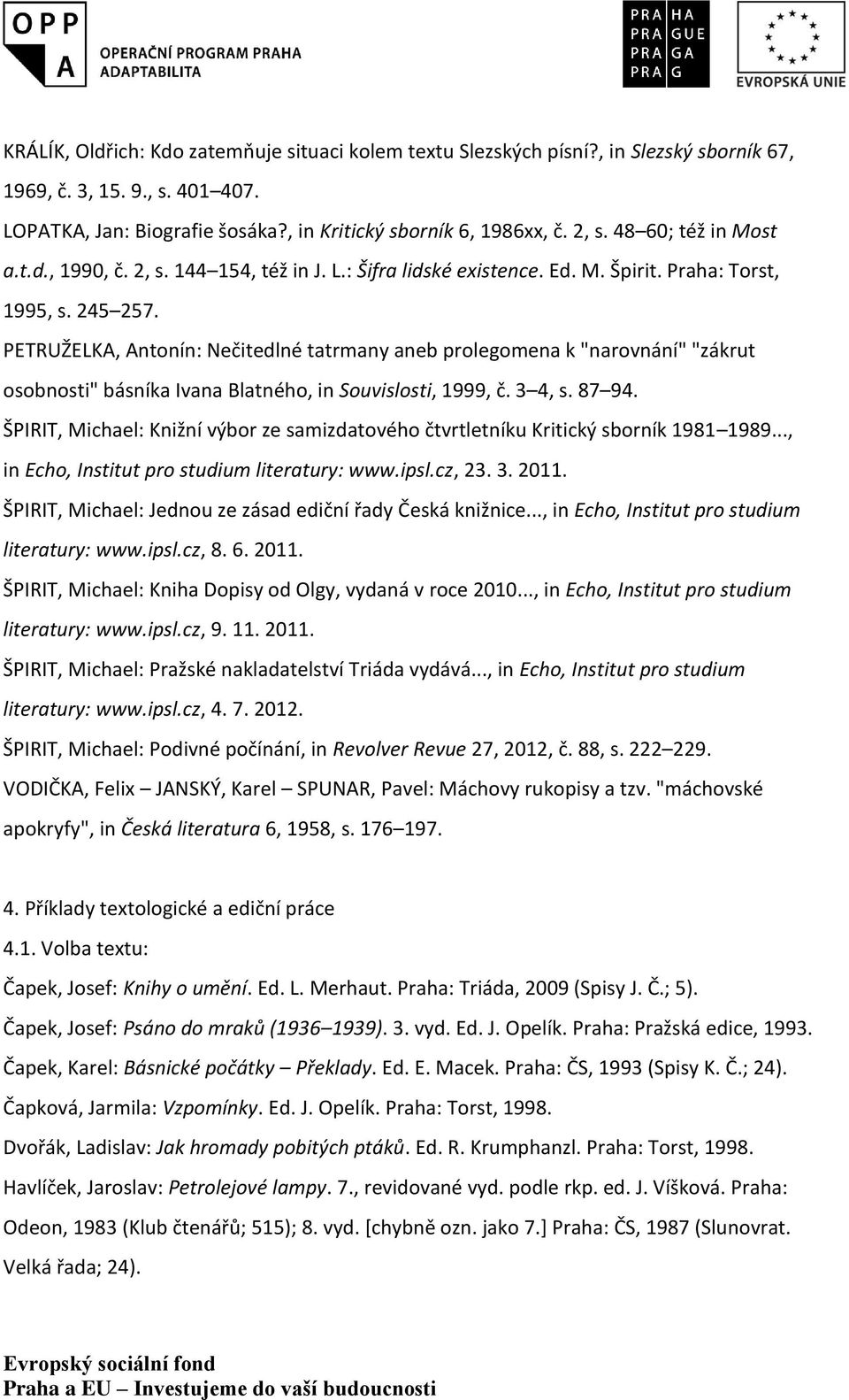 PETRUŽELKA, Antonín: Nečitedlné tatrmany aneb prolegomena k "narovnání" "zákrut osobnosti" básníka Ivana Blatného, in Souvislosti, 1999, č. 3 4, s. 87 94.