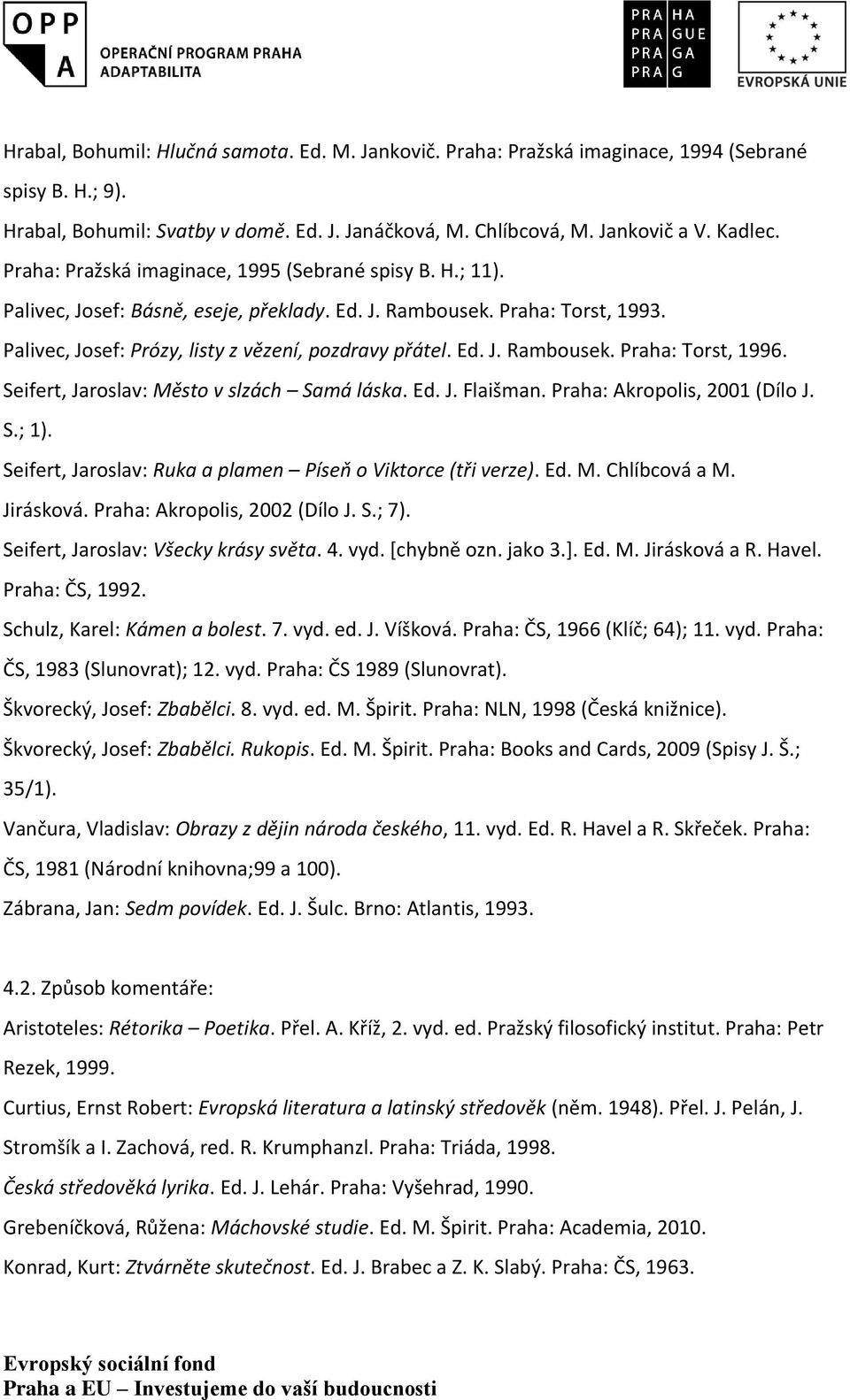 Seifert, Jaroslav: Město v slzách Samá láska. Ed. J. Flaišman. Praha: Akropolis, 2001 (Dílo J. S.; 1). Seifert, Jaroslav: Ruka a plamen Píseň o Viktorce (tři verze). Ed. M. Chlíbcová a M. Jirásková.