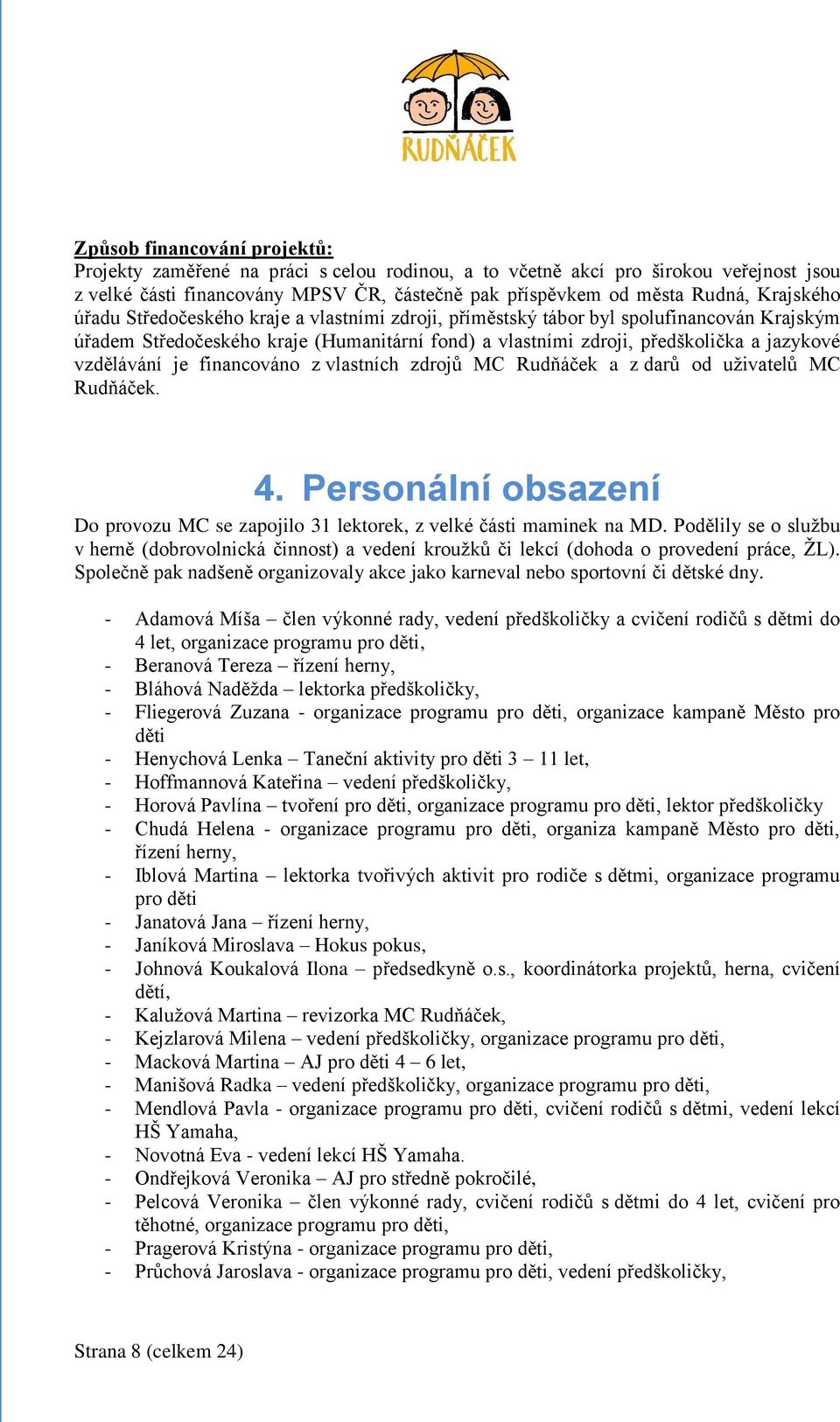 vzdělávání je financováno z vlastních zdrojů MC Rudňáček a z darů od uţivatelů MC Rudňáček. 4. Personální obsazení Do provozu MC se zapojilo 31 lektorek, z velké části maminek na MD.