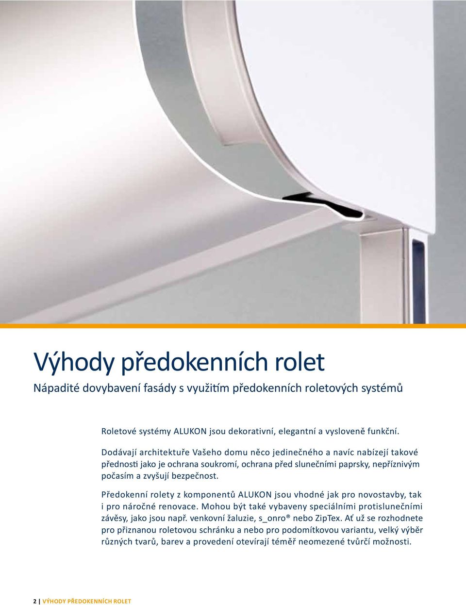 Předokenní rolety z komponentů ALUKON jsou vhodné jak pro novostavby, tak i pro náročné renovace. Mohou být také vybaveny speciálními protislunečními závěsy, jako jsou např.