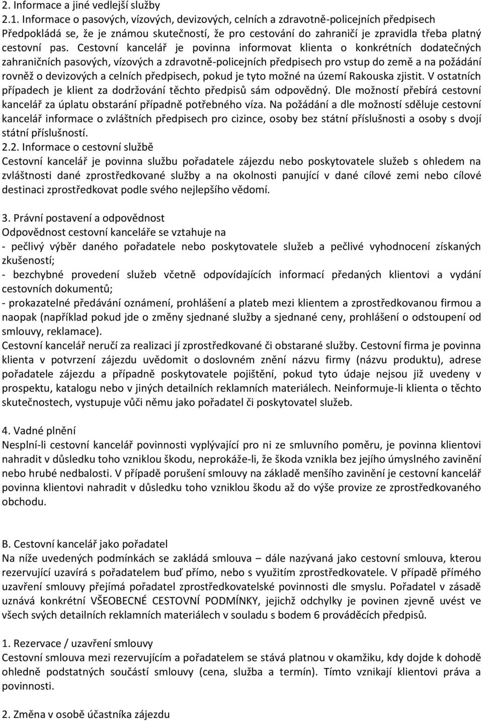 Cestovní kancelář je povinna informovat klienta o konkrétních dodatečných zahraničních pasových, vízových a zdravotně-policejních předpisech pro vstup do země a na požádání rovněž o devizových a