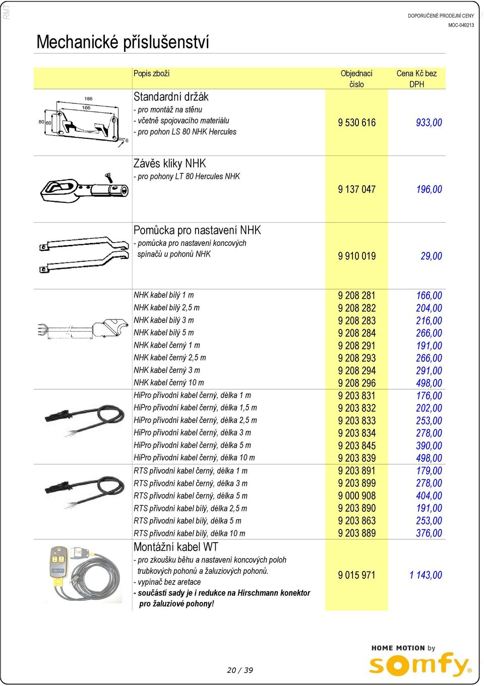 bílý 3 m 9 208 283 216,00 NHK kabel bílý 5 m 9 208 284 266,00 NHK kabel černý 1 m 9 208 291 191,00 NHK kabel černý 2,5 m 9 208 293 266,00 NHK kabel černý 3 m 9 208 294 291,00 NHK kabel černý 10 m 9